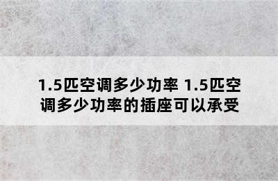 1.5匹空调多少功率 1.5匹空调多少功率的插座可以承受